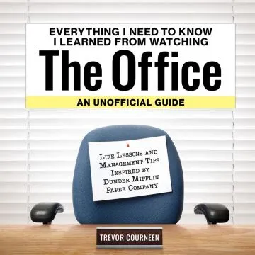Everything I Need To Know I Learned From Watching The Office: An Unofficial Guide