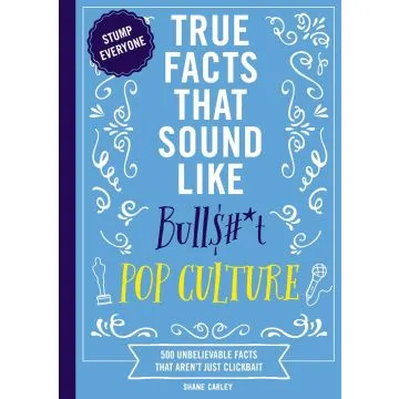 True Facts That Sound Like Bull$#*T: Pop Culture