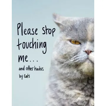 Please Stop Touching Me ... and Other Haikus by Cats